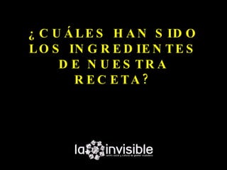 ¿ C U Á L E S H A N S ID O
L O S IN G R E D IE N T E S
     D E N U E S TR A
        R E C E TA?
 