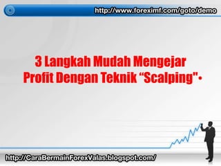 3 Langkah Mudah Mengejar
Profit Dengan Teknik “Scalping"•
 