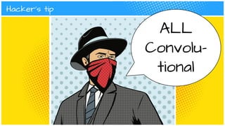 Hacker’s tip
ALL
Convolu-
tional
 