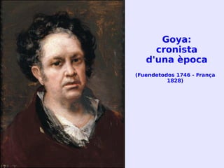 Goya:
cronista
d'una època
(Fuendetodos 1746 - França
1828)
 