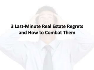 3 Last-Minute Real Estate Regrets
and How to Combat Them
 