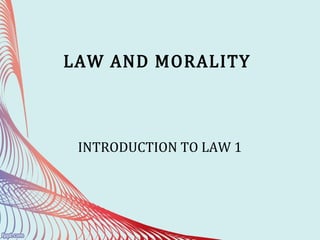 LAW AND MORALITY
INTRODUCTION TO LAW 1
 