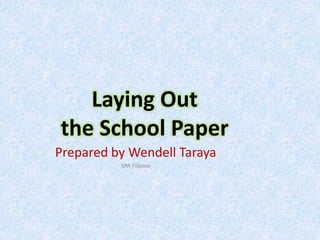 Laying Out
the School Paper
Prepared by Wendell Taraya
SPA Filipino
 
