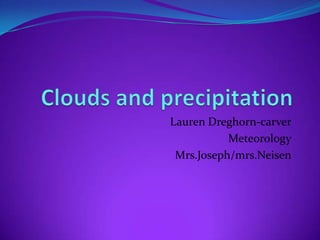 Lauren Dreghorn-carver
           Meteorology
 Mrs.Joseph/mrs.Neisen
 