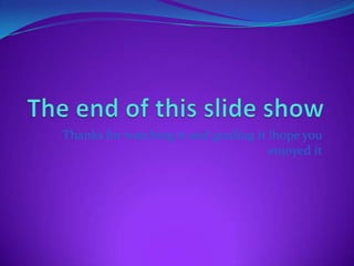 Thanks for watching it and grading it !hope you
                                      enjoyed it
 