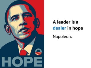 A leader is a
dealer in hope
Napoleon.
 