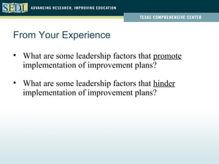From Your Experience

• What are some leadership factors that promote
  implementation of improvement plans?

• What are some leadership factors that hinder
  implementation of improvement plans?
 