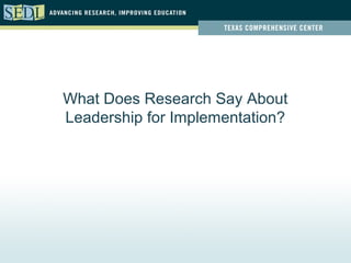 What Does Research Say About
Leadership for Implementation?
 