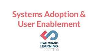 Systems Adoption &
User Enablement
 