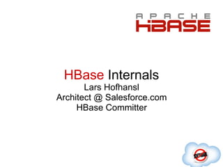 HBase Internals
       Lars Hofhansl
Architect @ Salesforce.com
     HBase Committer
 
