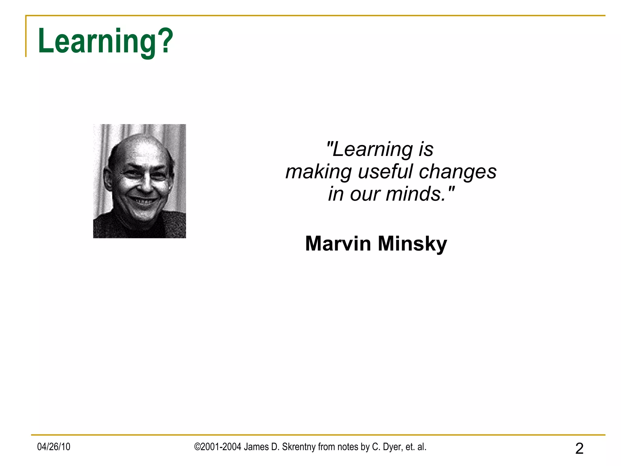 Learning? &quot;Learning is making useful changes in our minds.&quot; Marvin Minsky  