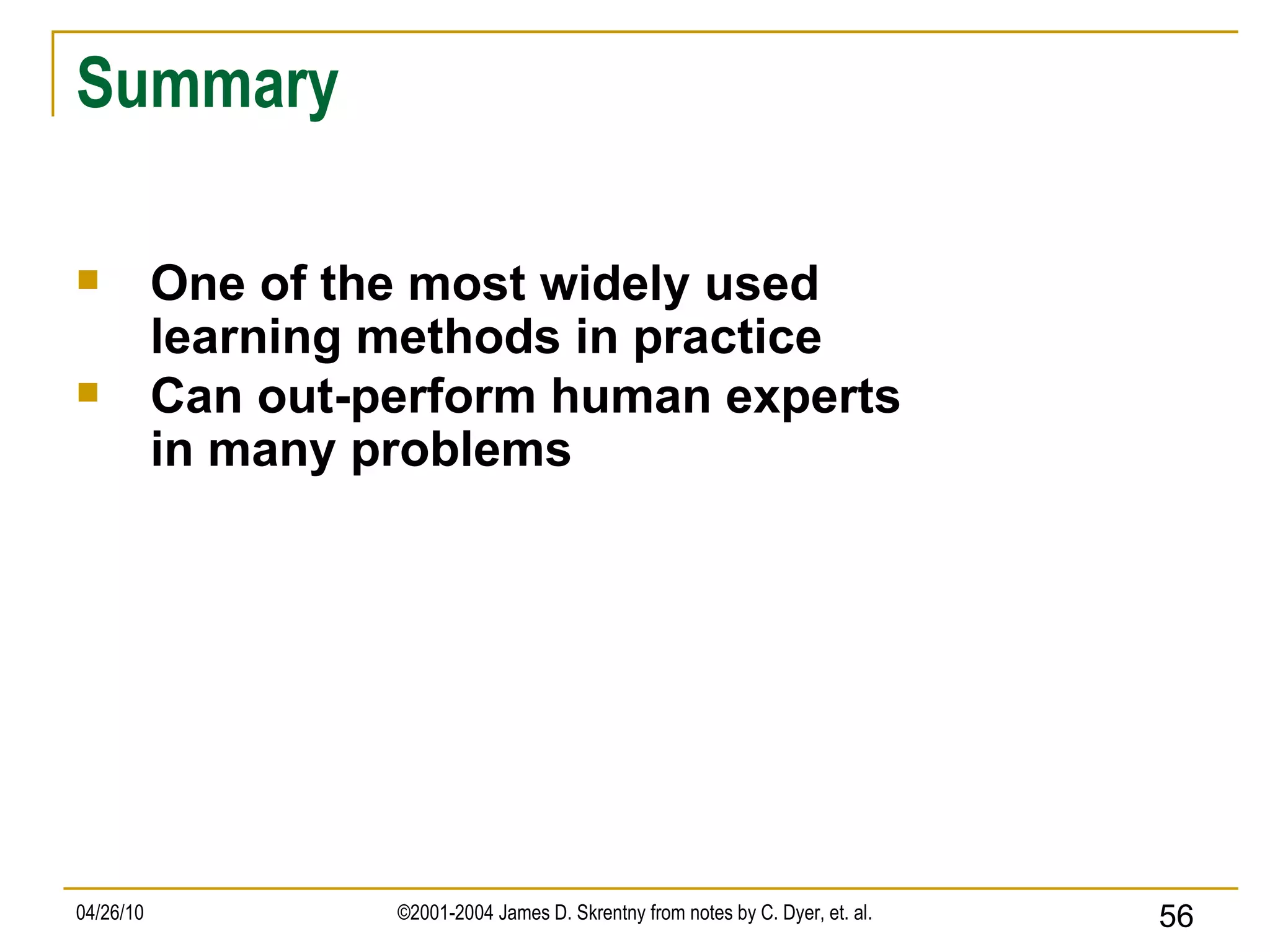 Summary One of the most widely used learning methods in practice Can out-perform human experts in many problems 