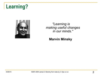 Learning? "Learning is making useful changes in our minds." Marvin Minsky  