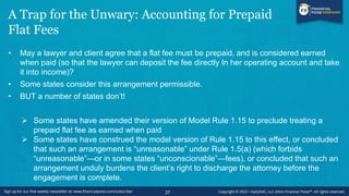 A Trap for the Unwary: Accounting for Prepaid
Flat Fees (cont’d)
➢ Most states that limit treatment of prepaid flat fees a...