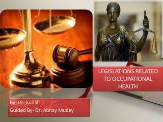 By- Dr. Kunal
Guided By- Dr. Abhay Mudey
LEGISLATIONS RELATED
TO OCCUPATIONAL
HEALTH
 