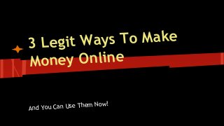 ys To Make
3 Legit Wa
oney Online
M
m Now!
And You Can Use The

 