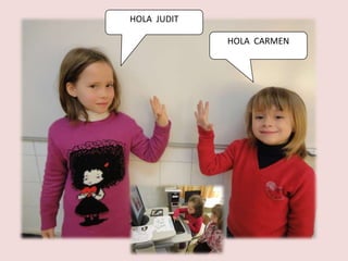 HOLA JUDIT

             HOLA CARMEN
 