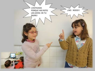 ¡CASTIGADA
PORQUE HAS ROTO   ¡¡NO NOOO!!
LAS GAFAS DE TU
PADRE!
 