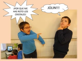 ¡POR QUE ME    JOLIN!!!
HAS ROTO LOS
  CRISTALES!
 