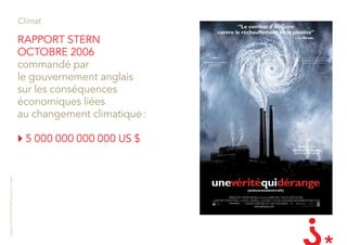 Climat

                                                       RaPPORT STERn
                                                       OcTObRE 2006
                                                       commandé par
                                                       le gouvernement anglais
                                                       sur les conséquences
                                                       économiques liées
                                                       au changement climatique :

                                                        5 000 000 000 000 US $
Copyright LES INVENTEURS 2009 reproduction interdite
 