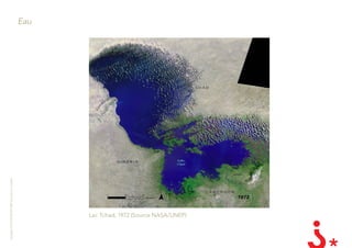 Copyright LES INVENTEURS 2009 reproduction interdite



                                                       Eau




                  Lac Tchad, 1972 (Source NASA/UNEP)
 
