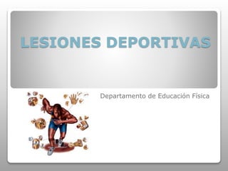 LESIONES DEPORTIVAS
Departamento de Educación Física
 