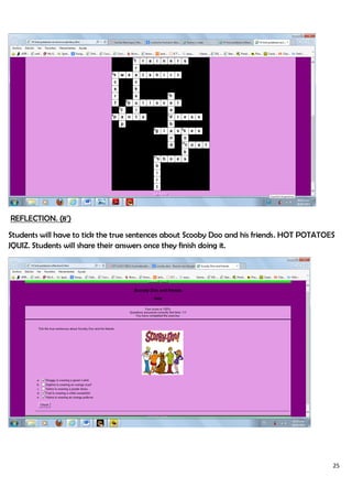 25
REFLECTION. (8’)
Students will have to tick the true sentences about Scooby Doo and his friends. HOT POTATOES
JQUIZ. Students will share their answers once they finish doing it.
 