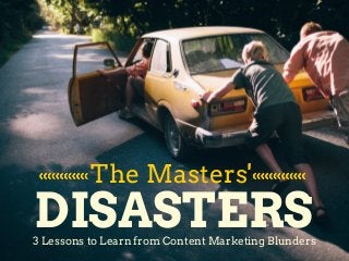 The Masters'
DISASTERS3 Lessons to Learn from Content Marketing Blunders
 