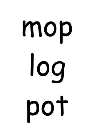mop
log
pot
 