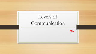 Levels of
Communication
Zhie

 