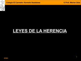Colegio El Carmelo- Karmelo Ikastetxea   © Prof. Marian Sola




         LEYES DE LA HERENCIA




                                                         1
4DBH
 