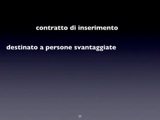 contratto di inserimento

destinato a persone svantaggiate




                     23
 