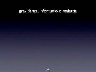 gravidanza, infortunio o malattia




               27
 