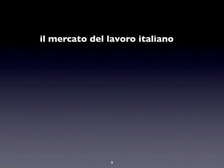 il mercato del lavoro italiano




               9
 