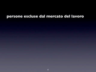 persone escluse dal mercato del lavoro




                   11
 