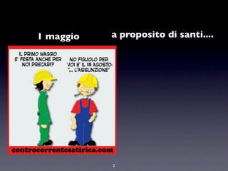 1 maggio   a proposito di santi....




           2
 