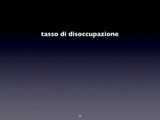 tasso di disoccupazione




           12
 