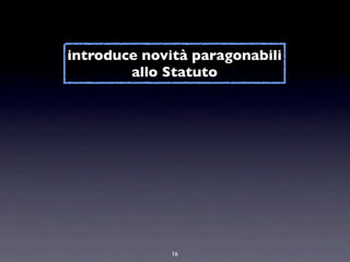 introduce novità paragonabili
        allo Statuto




              16
 