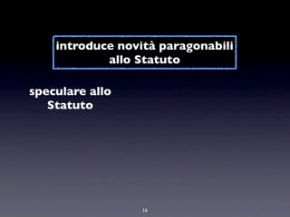 introduce novità paragonabili
            allo Statuto

speculare allo
   Statuto




                  16
 