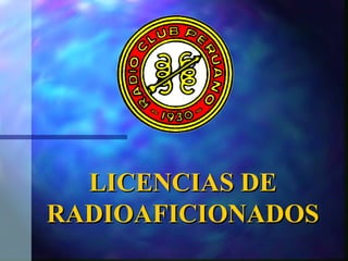 LICENCIAS DELICENCIAS DE
RADIOAFICIONADOSRADIOAFICIONADOS
 