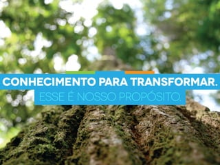 Conhecimento para transformar.
Esse é nosso propósito.