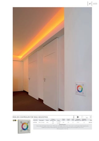 633




                                                                                                                               12=
RGB LED CONTROLLER FOR WALL MOUNTING                                                                                            or
                                                                                                                               24=
                                                                                                                                                      0,11

                                                                      Voltage                      Width        Height      Depth        Installation   Installation
                     Article No.     Description       Colour     primary in DC      Power          in cm        in cm       in cm dimensions in cm depth in cm              Price
                                                                        12V        3x 16,5W
                     470700        RGB Controller       white                                        8,6          8,6         1,3           Ø 5,0           3,5            £99.00
                                                                        24V         3x 33W
                                                                                           Special functions:
                              Colour wheel with brighter/darker function. White button with brighter/darker function. Slow colour run with brighter/darker/speed function.
                                          Suitable for mounting in flush-mounted and cavity wall boxes with a diameter of 60 mm and depth of min. 41 mm.
                                                                                    Wire cross-section: 1mm2 max.
 