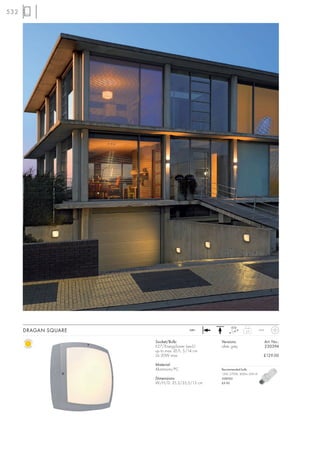 532




      DRAGAN SQUARE                     240~                    3,5        IP44



                      Socket/Bulb:              Versions:                         Art. No.:
                      E27/EnergySaver (excl.)   silver grey                       230394
                      up to max. Ø/L: 5/14 cm
                      2x 20W max.                                             £129.00

                      Material:
                      Aluminium/PC              Recommended bulb:
                                                15W, 2700K, 800lm, EEK=A
                      Dimensions:               508960
                      W/H/D: 35,5/35,5/13 cm    £9.90
 