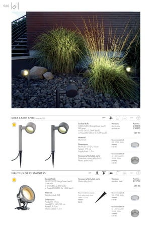 560




      SITRA EARTH SPIKE   Design by CDC                                                                     240~
                                                                                                                         350°
                                                                                                                                     0,8    IP54



                                                                          Socket/Bulb:                             Versions:                       Art. No.:
                                                                          GX53/GX53 EnergySaver (excl.)            stone grey                      230374
                                                                          9W max.                                  anthracite                      230375
                                                                          or LED GX53, 2,8W (excl.)
                                                                          or PowerLED GX53, 3x 1,4W (excl.)                                        £49.90

                                                                          Material:
                                                                          Aluminium                                Recommended bulb:
                                                                                                                   9W, 2700K, 260lm
                                                                          Dimensions:                              508860
                                                                          W/H/D: 17/27/10 cm                       £14.80
                                                                          Spike-L: 17,5 cm
                                                                          Supply line-L: 1,5 m
                                                                                                                   Recommended bulb:
                                                                          Accessory/Included parts:                3x 1,4W PowerLED
                                                                          Protective contact plug (incl.)          3250K, 200lm
                                                                          Plastic spike (incl.)                    550092
                                                                                                                   £39.90




                                                                                                                          180°
      NAUTILUS GX53 STAINLESS                                                             240~
                                                                                                                                     0,97   IP67



                                      Socket/Bulb:                        Accessory/Included parts:                Versions:                       Art. No.:
                                      GX53/GX53 EnergySaver (excl.)       Mains plug (incl.)                       stainless steel                 229730
                                      11W max.
                                      or LED GX53, 2,8W (excl.)                                                                                    £69.50
                                      or PowerLED GX53, 3x 1,4W (excl.)

                                      Material:                           Recommended accessory:                   Recommended bulb:
                                      Stainless steel 304                 Earth spike, plastic black               9W, 2700K, 260lm
                                                                          Spike-L: 17,5 cm                         508860
                                      Dimensions:                         900011                                   £14.80
                                      Product-H: 17 cm                    £4.80
                                      Head-Ø/L: 14,3/8,5 cm
                                      Base-Ø: 9,5 cm                                                               Recommended bulb:
                                      Mains cable-L: 1,5 m                                                         3x 1,4W PowerLED
                                                                                                                   3250K, 200lm
                                                                                                                   550092
                                                                                                                   £39.90
 