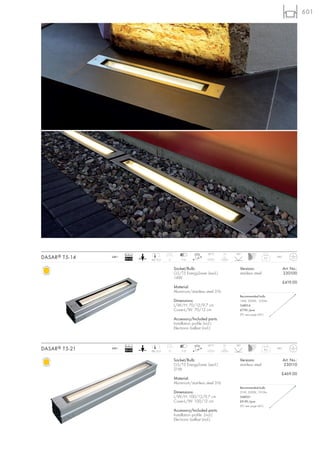 601




                       Ballast                                       30°C       2t   90°
DASAR ® T5-14   240~
                       EEI=A2    68/12,5   11       7-12
                                                                                                         5,7   IP67



                                                Socket/Bulb:                           Versions:                      Art. No.:
                                                G5/T5 EnergySaver (excl.)              stainless steel                230100
                                                14W
                                                                                                                      £419.00
                                                Material:
                                                Aluminium/stainless steel 316
                                                                                       Recommended bulb:
                                                Dimensions:                            14W, 3000K, 1230lm
                                                L/W/H: 70/12/9,7 cm                    548014
                                                Cover-L/W: 70/12 cm                    £7.90 /pce.
                                                                                       (PU see page 661)
                                                Accessory/Included parts:
                                                Installation profile (incl.)
                                                Electronic ballast (incl.)



                       Ballast                                       30°C       2t   90°
DASAR ® T5-21   240~
                       EEI=A2    98/12,5   11       7-12
                                                                                                         8,3   IP67



                                                Socket/Bulb:                           Versions:                      Art. No.:
                                                G5/T5 EnergySaver (excl.)              stainless steel                230110
                                                21W
                                                                                                                  £469.00
                                                Material:
                                                Aluminium/stainless steel 316
                                                                                       Recommended bulb:
                                                Dimensions:                            21W, 3000K, 1910lm
                                                L/W/H: 100/12/9,7 cm                   548021
                                                Cover-L/W: 100/12 cm                   £9.90 /pce.
                                                                                       (PU see page 661)
                                                Accessory/Included parts:
                                                Installation profile (incl.)
                                                Electronic ballast (incl.)
 