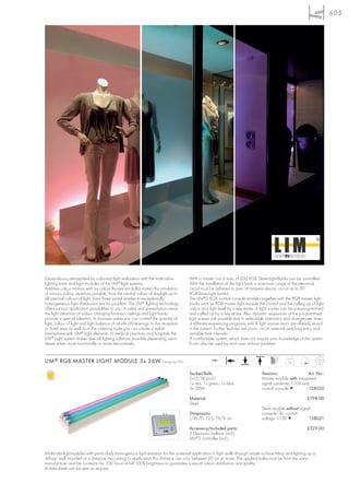 605




Extraordinary atmosphere by coloured light realization with the multicolour           With a master unit a max. of 200 RGB Slave-Light-Banks can be controlled.
lighting bank and light modules of the LIM®-light systems.                            With the installation of the light bank a maximum usage of the electrical
Additive colour mixture with six colour fluorescent bulbs makes the simulation        circuit must be adhered to (per 16 ampere electric circuit up to 30
of various colour situations possible, from the neutral colour of daylight up to      RGBSlave-Light banks).
all spectral colours of light. Even finest pastel shades in exceptionally             The LIM®2 RGB control console enables together with the RGB master light
homogeneous light distribution are no problem. The LIM® lighting technology           banks and/or RGB master light module the control and the calling up of light
offers various application possibilities to you: in sales and presentation areas      colour and light level by a key stroke. 4 light scenes can be pre-programmed
the light attraction of colour changing luminous ceilings and light banks             and called up by a key stroke. Also dynamic sequences of the programmed
provide a special attention. In business areas you can control the quantity of        light scenes are possible due to selectable stationary and change-over times.
light, colour of light and light balance of whole office wings. In the reception      4 different sequencing programs with 8 light scenes each are already stored
or hotel area as well as in the catering trade you can create a stylish               in the system. Further features are panic circuit, external switching entry and
atmosphere with LIM® light elements. In medical practices and hospitals the           variable time intervals.
LIM® Light system makes special lighting solutions possible depending upon            A comfortable system, which does not require prior knowledge of the system.
desire either more functionally or more decoratively.                                 It can also be used by end users without problem.


LIM ® RGB MASTER LIGHT MODULE 3x 36W                                  Design by CDC                240~
                                                                                                                                                6,6



                                                                                      Socket/Bulb:                               Versions:                 Art. No.:
                                                                                      G13/T8 (incl.)                             Master module with integrated
                                                                                      1x red, 1x green, 1x blue                  signal converter 1-10V and
                                                                                      3x 36W                                     control console ▼         158020

                                                                                      Material:                                                             £798.00
                                                                                      Steel
                                                                                                                                 Slave module without signal
                                                                                      Dimensions:                                converter, for control
                                                                                      L/W/D: 123/19/9 cm                         voltage 1-10V ▼           158021

                                                                                      Accessory/Included parts:                                             £329.00
                                                                                      3 Electronic ballasts (incl.)
                                                                                      LIM®2 controller (incl.)


Multicolor-lightmodules with particularly homogenous light emission for the universal application in light walls through simple surface fitting and lighting up a
diffuser wall mounted at a distance. According to application this distance can vary between 20 cm or more. The applied bulbs must be from the same
manufacturer and be burned-in for 100 hours at full 100% brightness to guarantee a equal colour distribution and quality.
A data sheet can be sent on request.
 