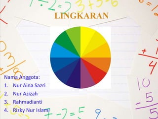 Nama Anggota:
1. Nur Aina Sazri
2. Nur Azizah
3. Rahmadianti
4. Rizky Nur Islami
LINGKARAN
 