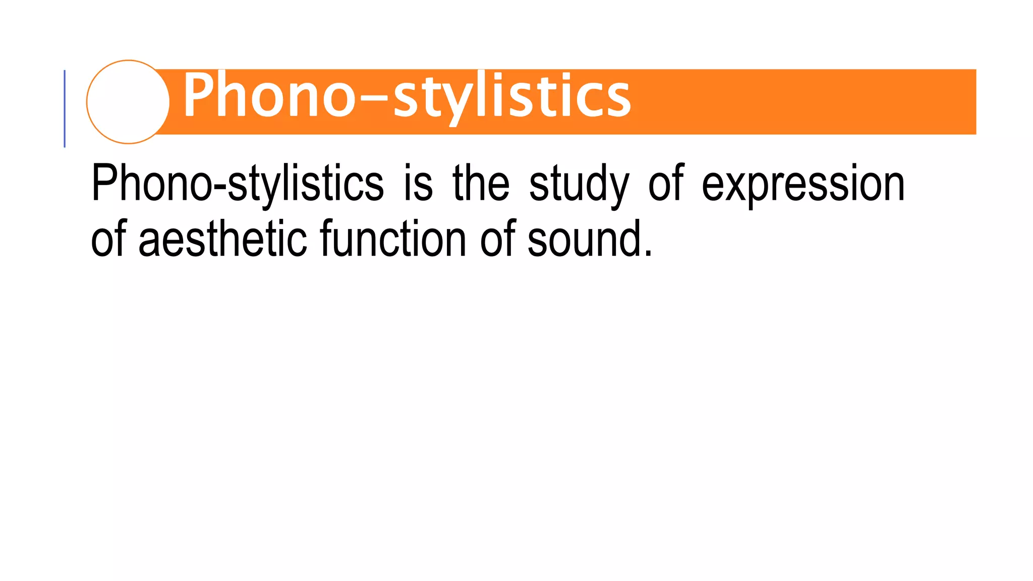 Phono-stylistics is the study of expression
of aesthetic function of sound.
Phono-stylistics
 