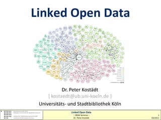 Linked Open Data




            Dr. Peter Kostädt
     [ kostaedt@ub.uni-koeln.de ]
 Universitäts- und Stadtbibliothek Köln
                Linked Open Data
                 :: ZBIW-Seminar ::             1
                 Dr. Peter Kostädt        03/2011
 