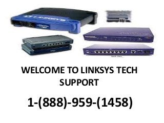 WELCOME TO LINKSYS TECH
SUPPORT
1-(888)-959-(1458)
 